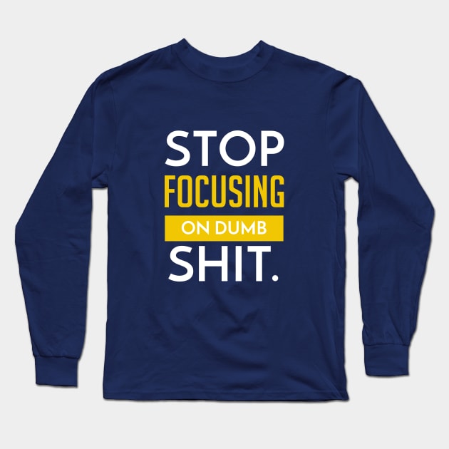 Stop Focusing on Dumb Shit | Garyvee Long Sleeve T-Shirt by GaryVeeApparel